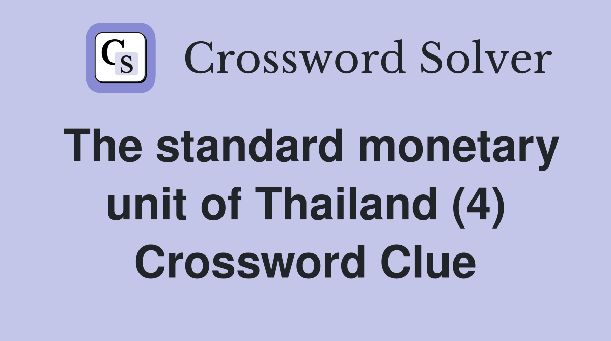 The standard monetary unit of Thailand (4) Crossword Clue