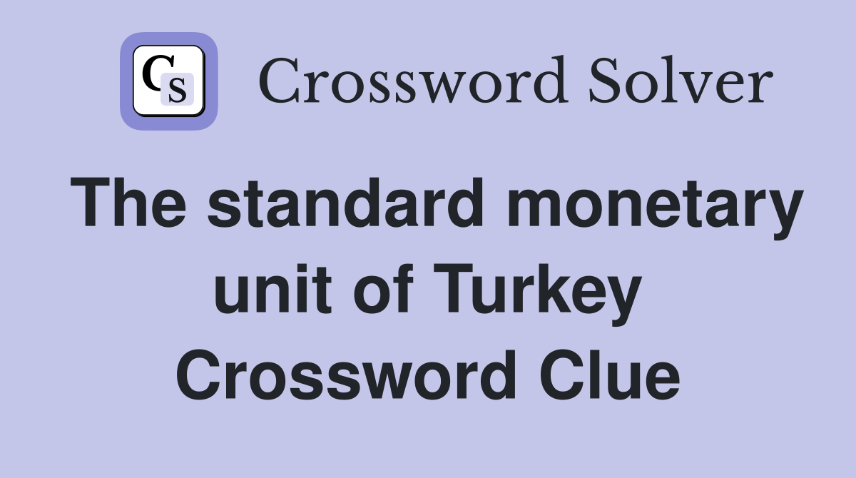 The standard monetary unit of Turkey Crossword Clue