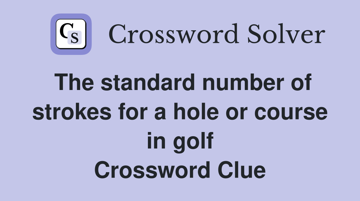 The standard number of strokes for a hole or course in golf Crossword Clue