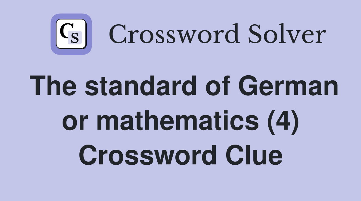 The standard of German or mathematics (4) Crossword Clue