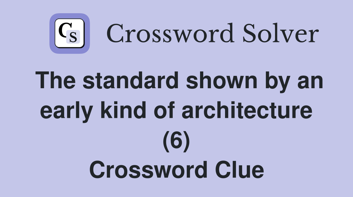 The standard shown by an early kind of architecture (6) Crossword Clue