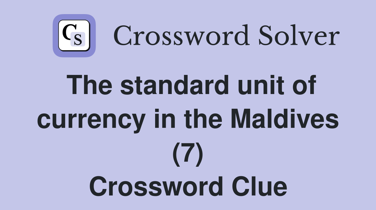 The standard unit of currency in the Maldives (7) Crossword Clue