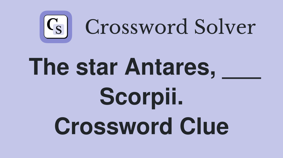 The star Antares, ___ Scorpii. Crossword Clue