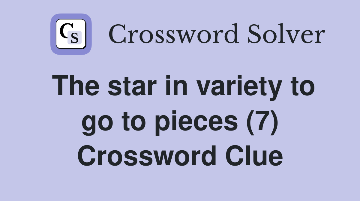 The star in variety to go to pieces (7) Crossword Clue