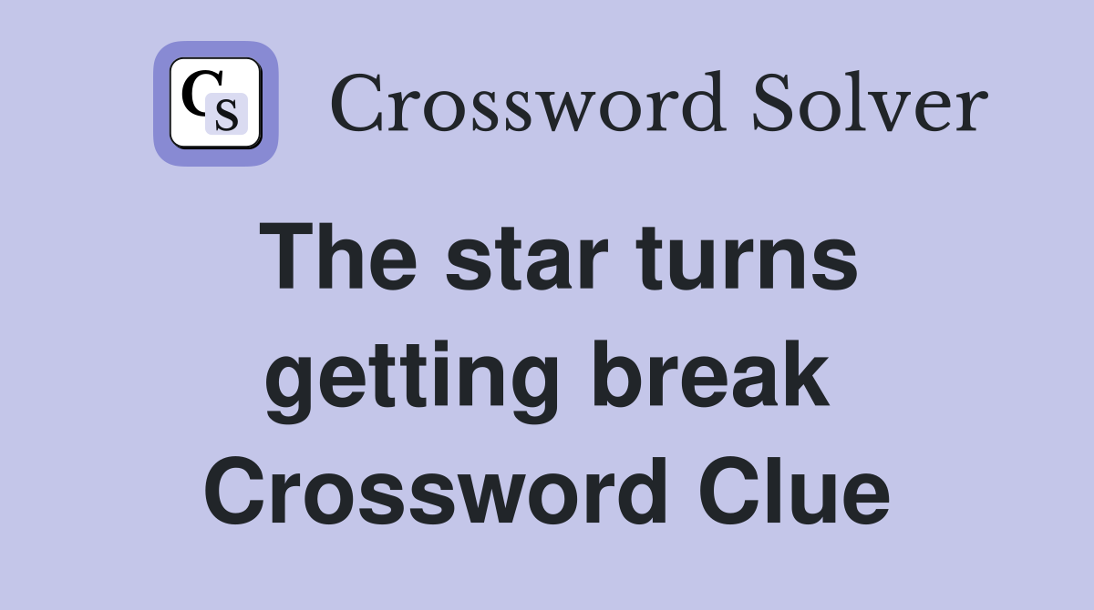 The star turns getting break Crossword Clue