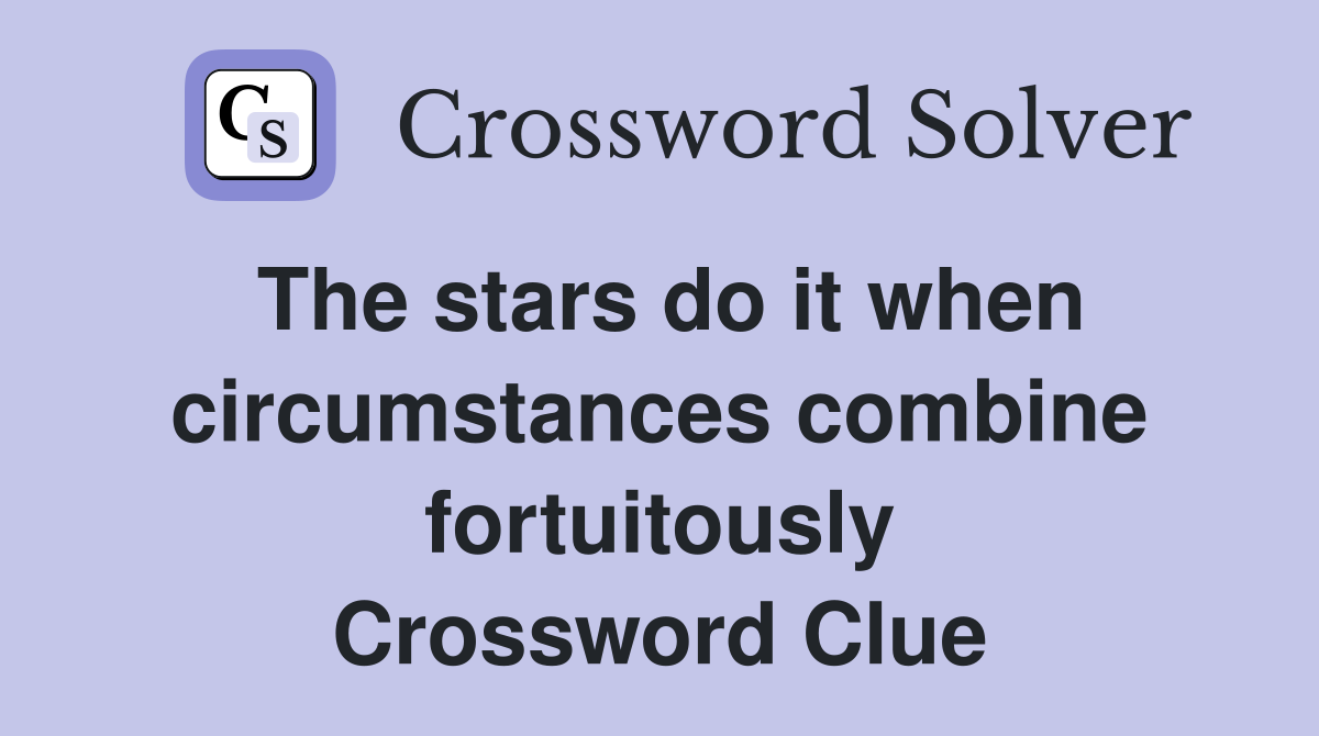 The stars do it when circumstances combine fortuitously Crossword Clue