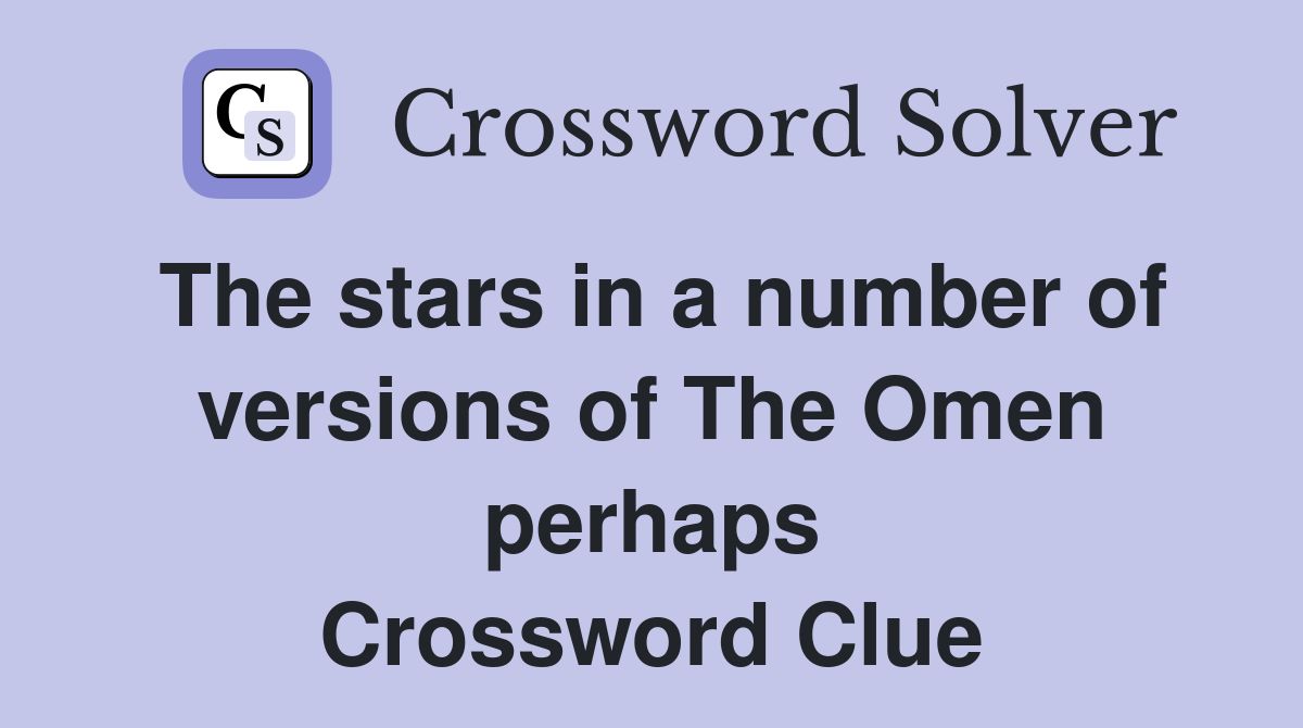 The stars in a number of versions of The Omen perhaps Crossword Clue