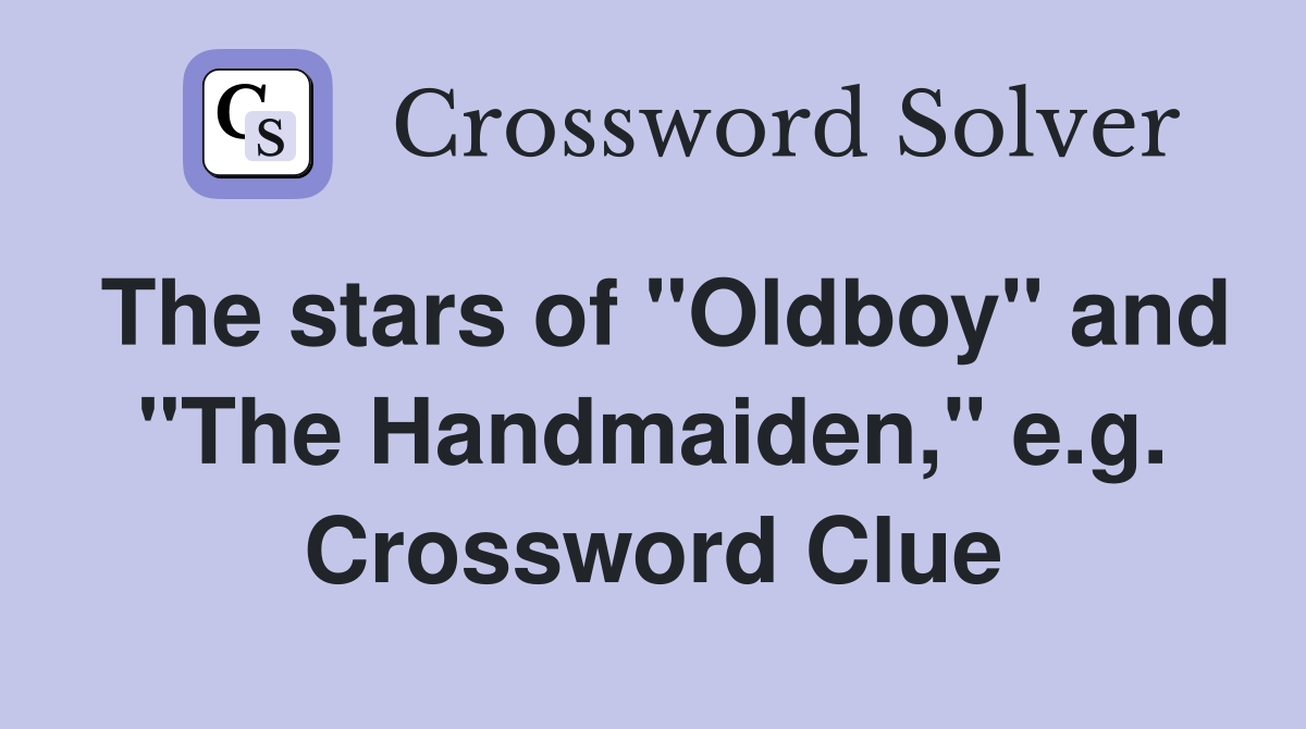The stars of "Oldboy" and "The Handmaiden," e.g. Crossword Clue