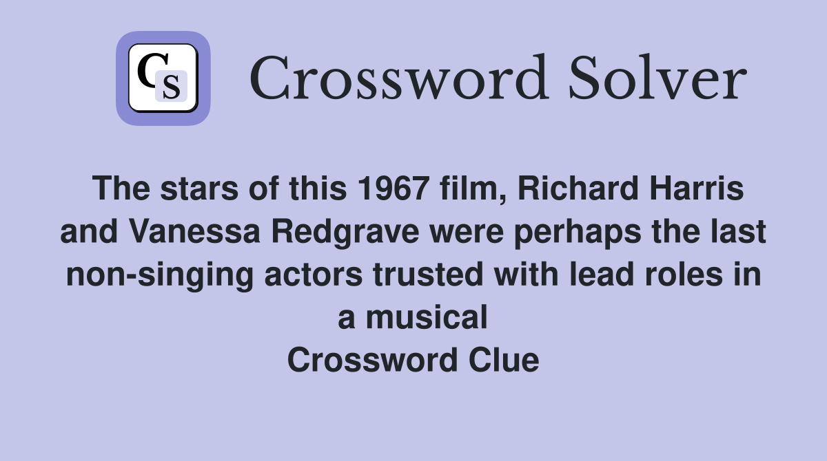The stars of this 1967 film, Richard Harris and Vanessa Redgrave were perhaps the last non-singing actors trusted with lead roles in a musical Crossword Clue