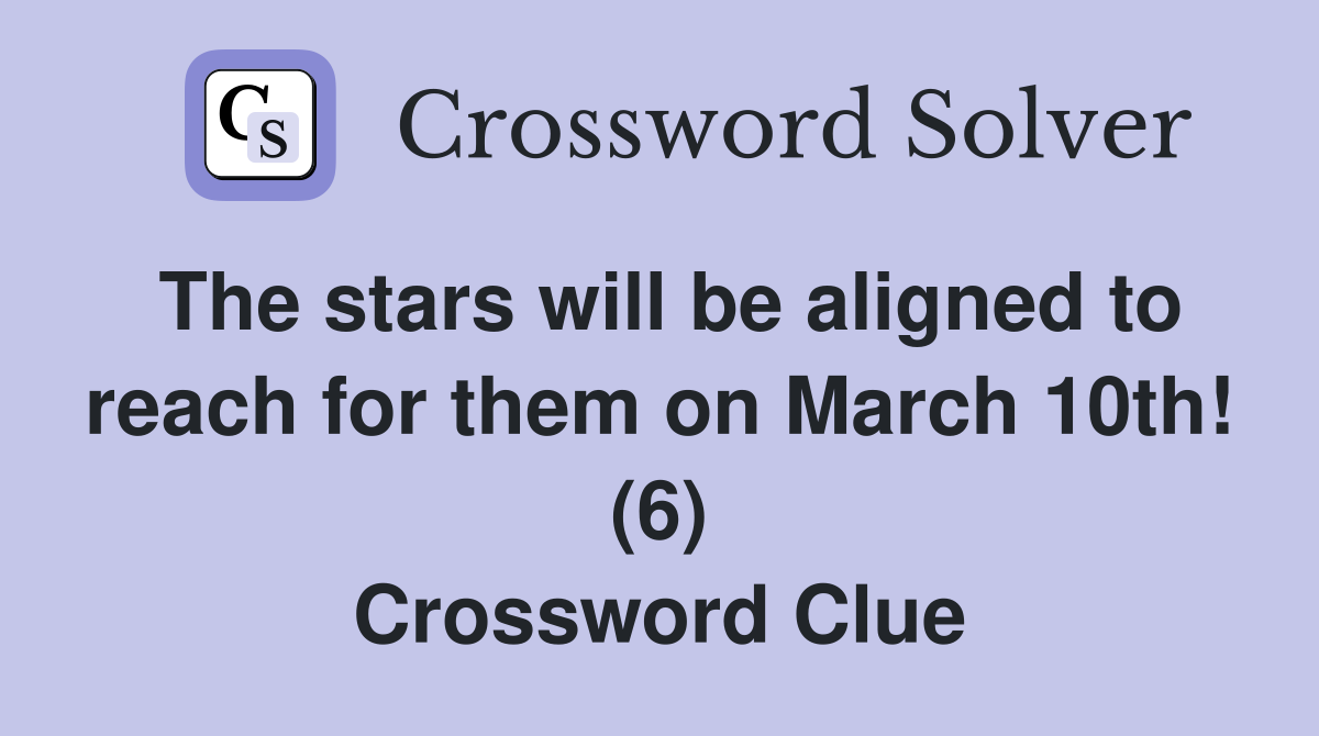 The stars will be aligned to reach for them on March 10th! (6) Crossword Clue