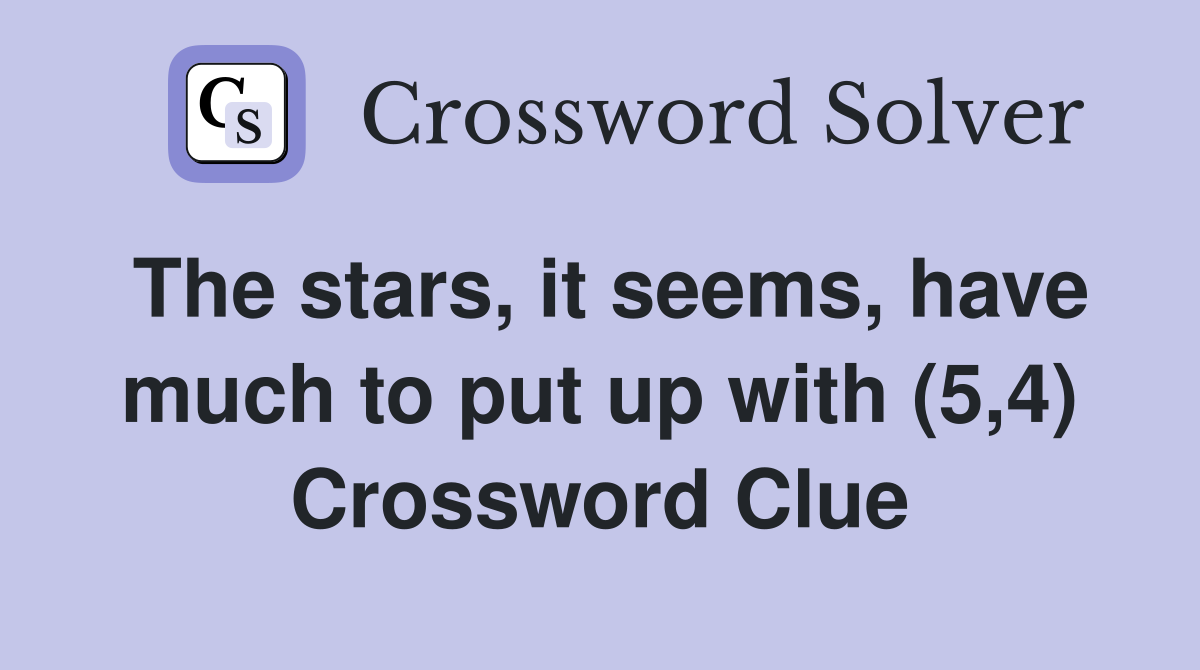The stars, it seems, have much to put up with (5,4) Crossword Clue