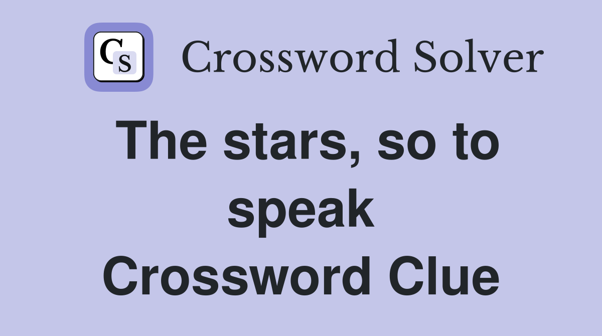 The stars, so to speak Crossword Clue