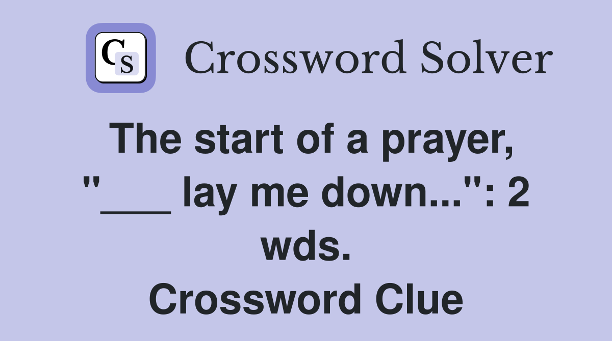 The start of a prayer, "___ lay me down...": 2 wds. Crossword Clue