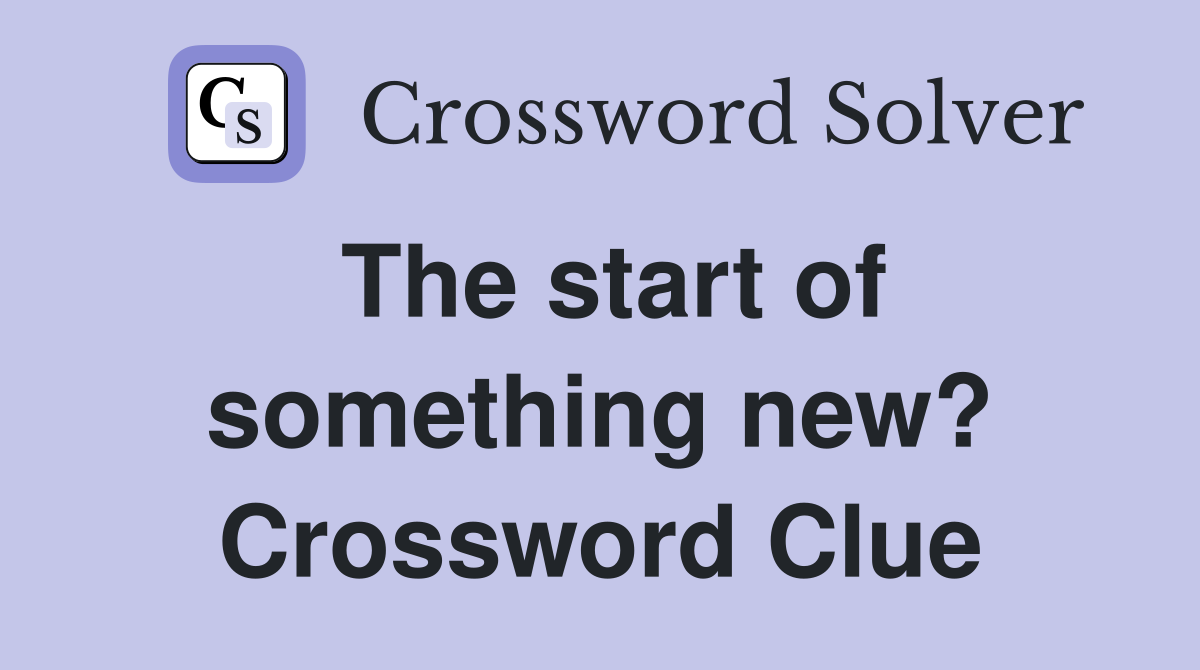 The start of something new? Crossword Clue