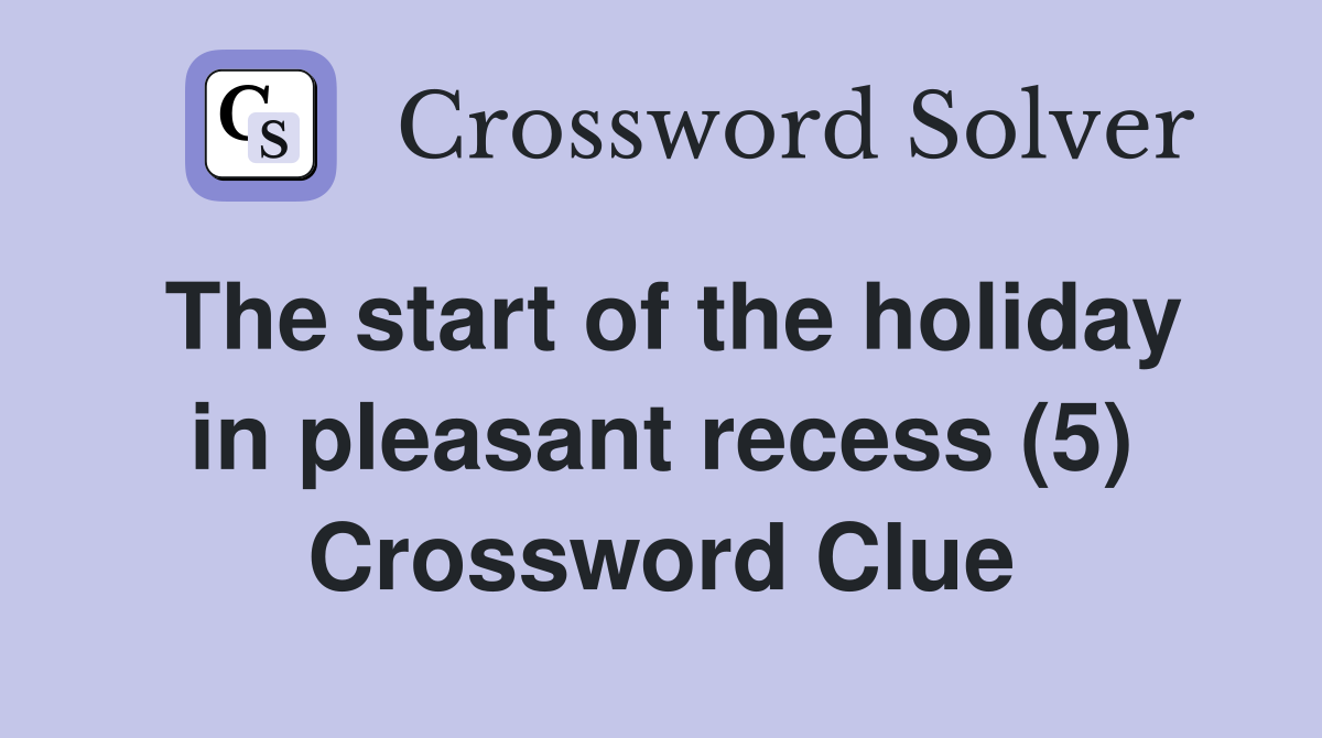 The start of the holiday in pleasant recess (5) Crossword Clue