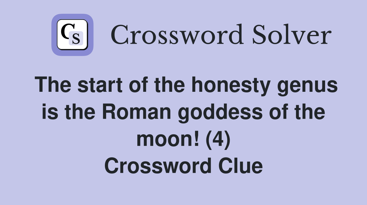 The start of the honesty genus is the Roman goddess of the moon! (4) Crossword Clue