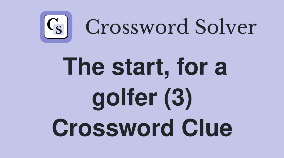 The start, for a golfer (3) Crossword Clue