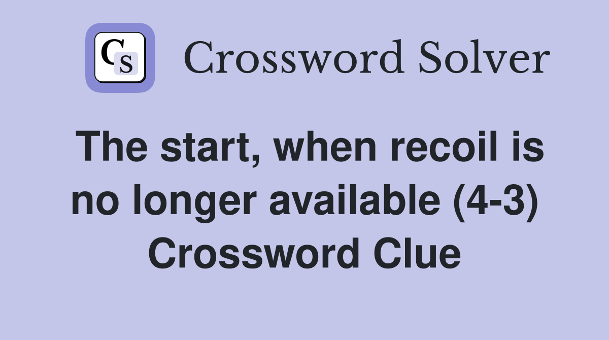 The start, when recoil is no longer available (4-3) Crossword Clue