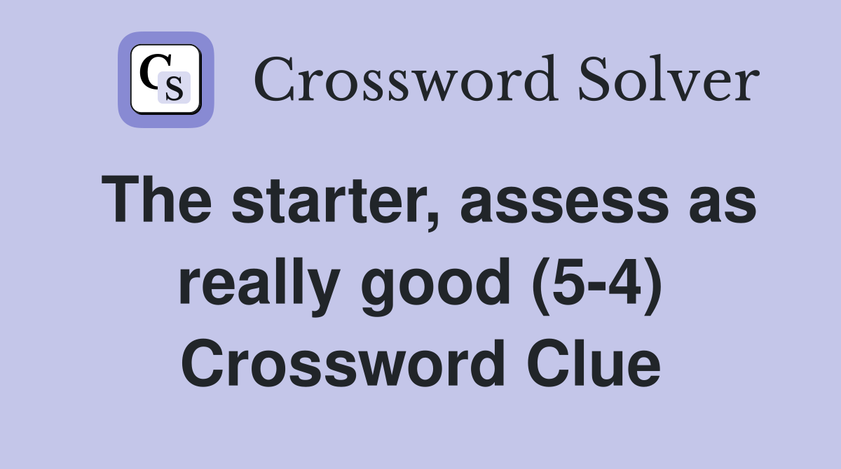The starter, assess as really good (5-4) Crossword Clue