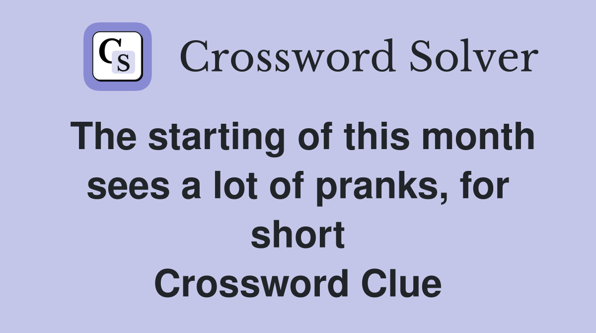 The starting of this month sees a lot of pranks, for short Crossword Clue