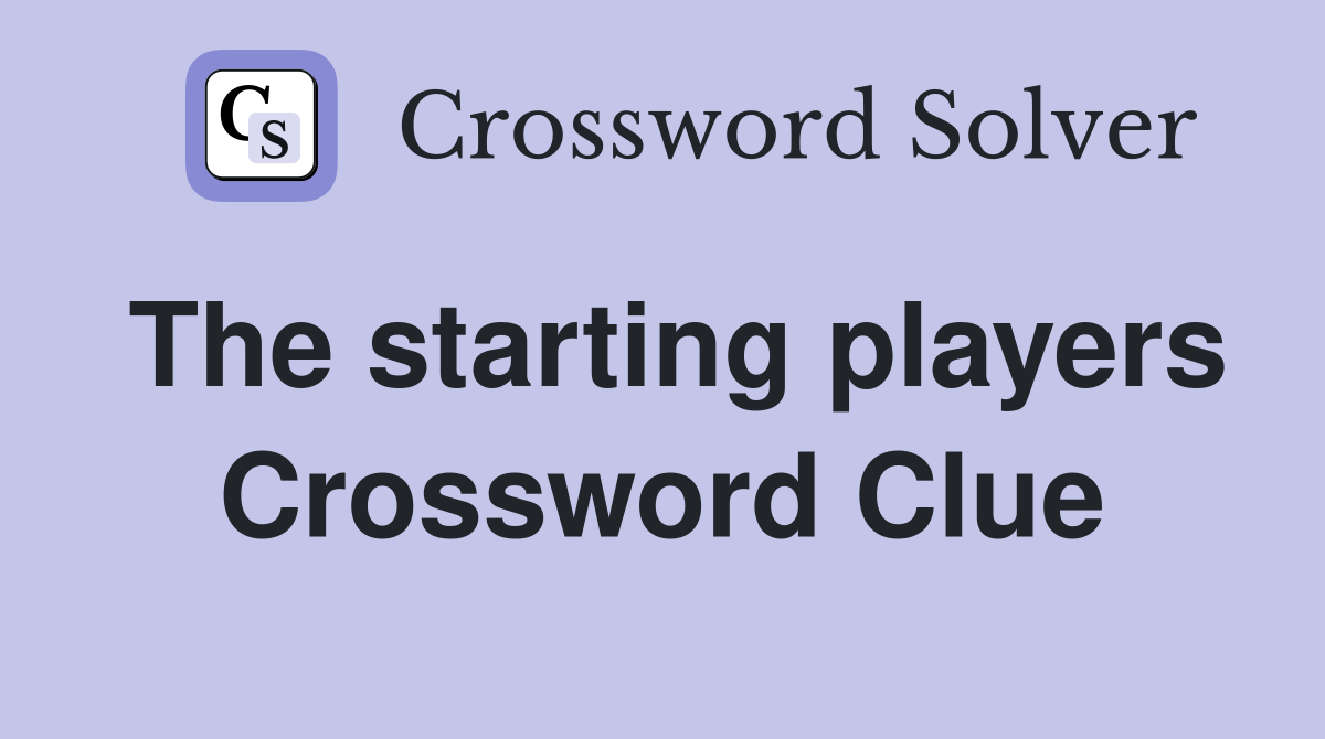 The starting players Crossword Clue