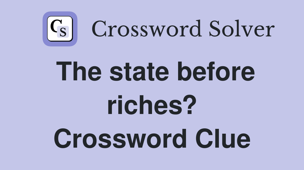 The state before riches? Crossword Clue
