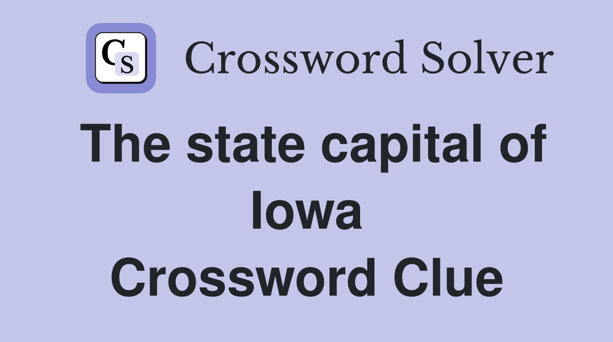 The state capital of Iowa Crossword Clue