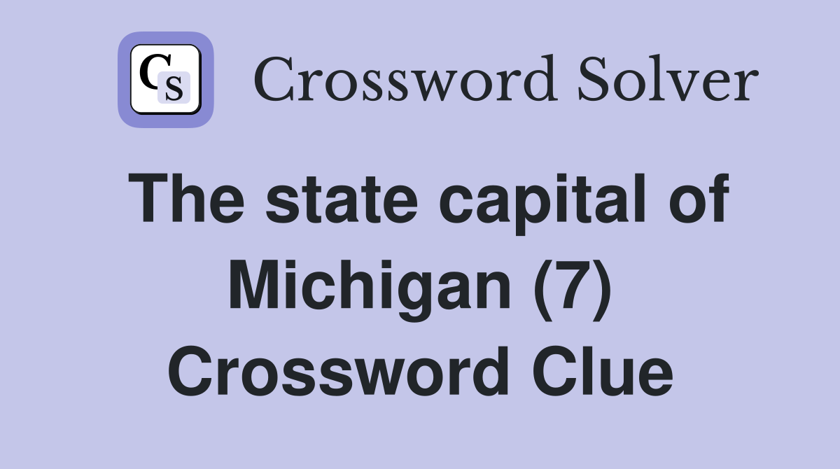 The state capital of Michigan (7) Crossword Clue