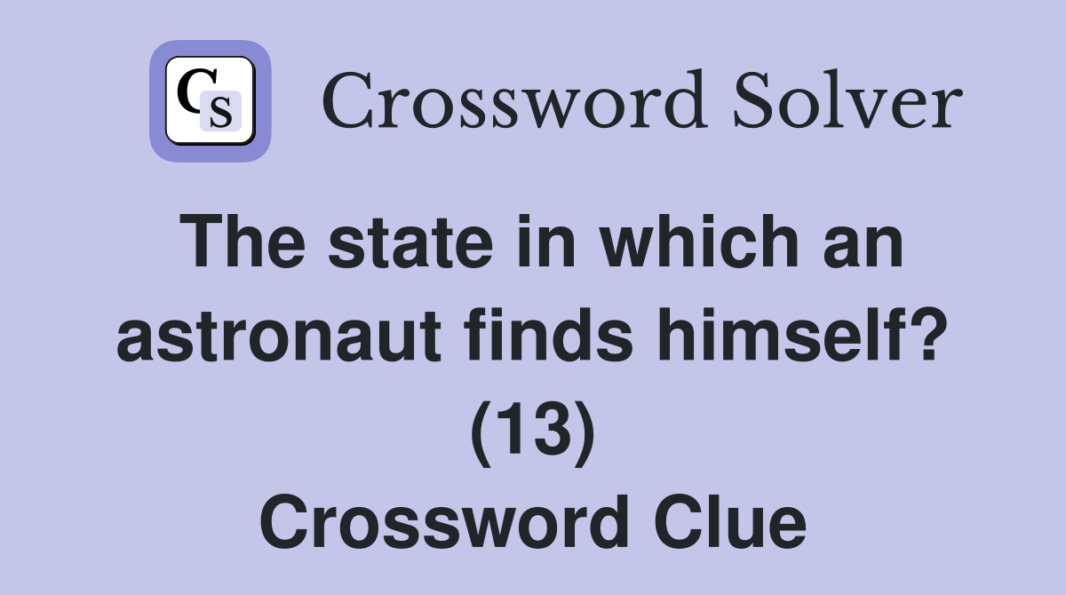 The state in which an astronaut finds himself? (13) Crossword Clue