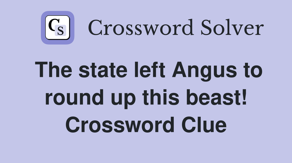 The state left Angus to round up this beast! Crossword Clue