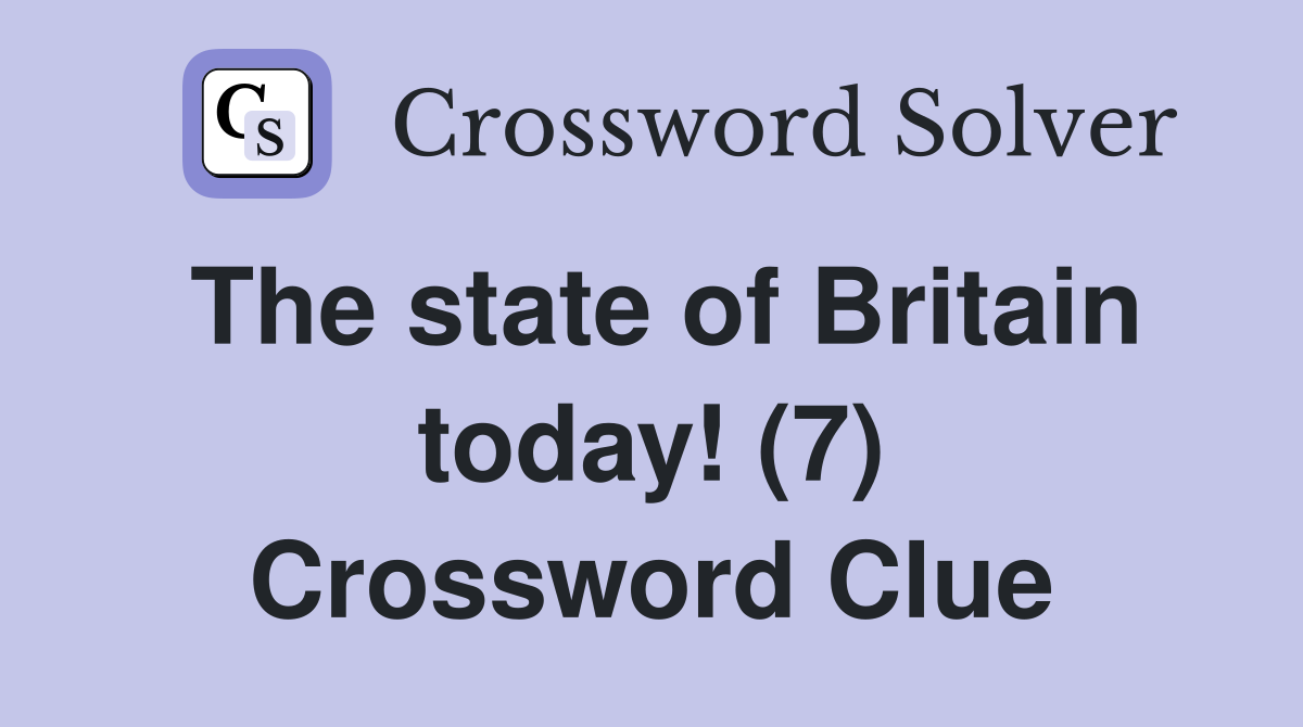 The state of Britain today! (7) Crossword Clue