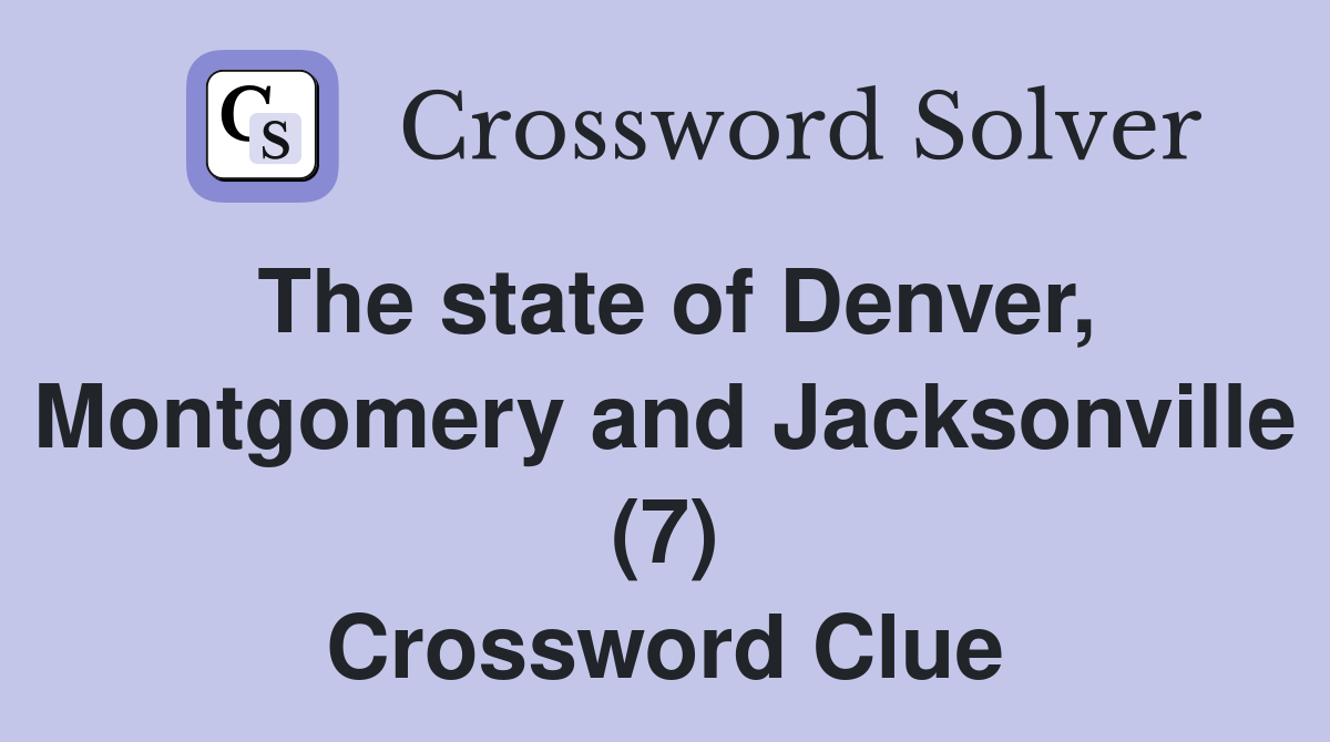 The state of Denver, Montgomery and Jacksonville (7) Crossword Clue