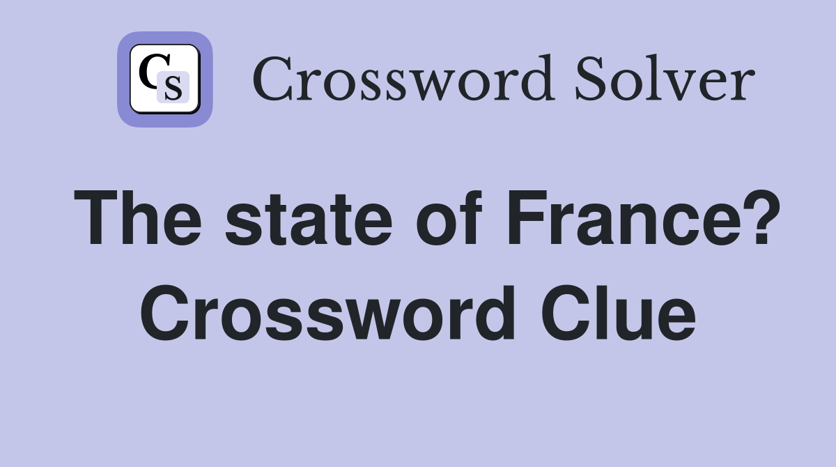 The state of France? Crossword Clue