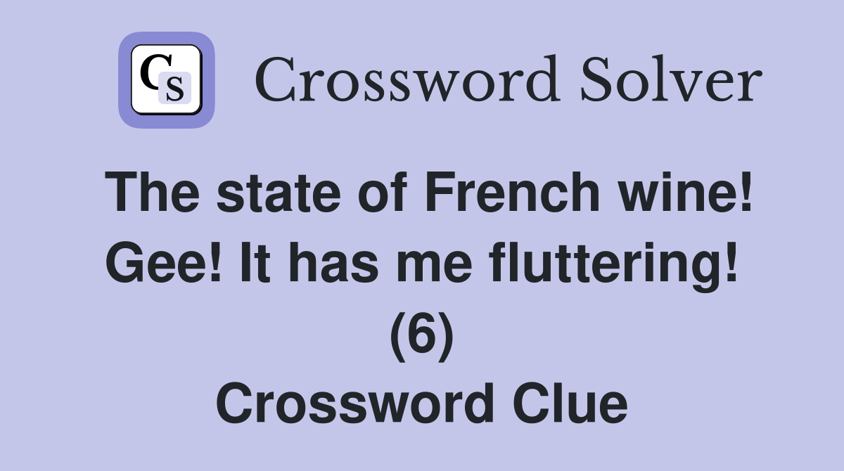 The state of French wine! Gee! It has me fluttering! (6) Crossword Clue