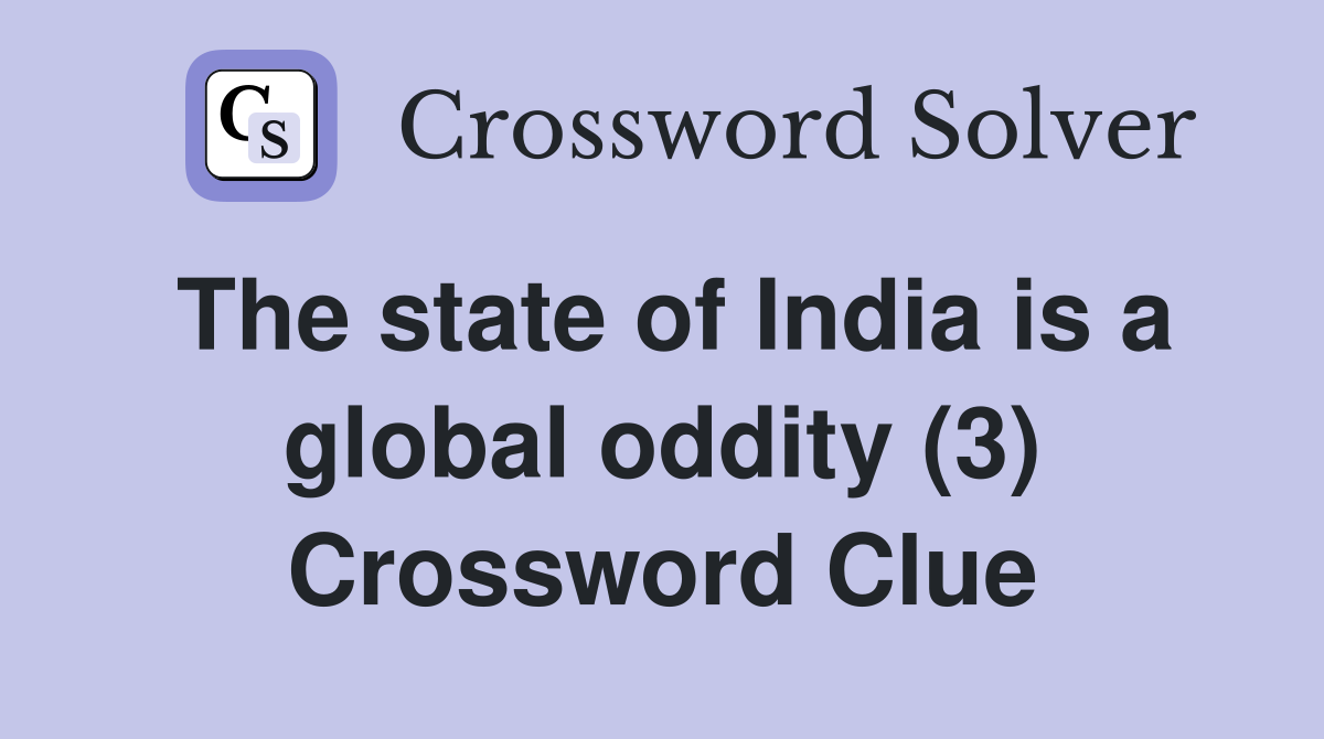 The state of India is a global oddity (3) Crossword Clue