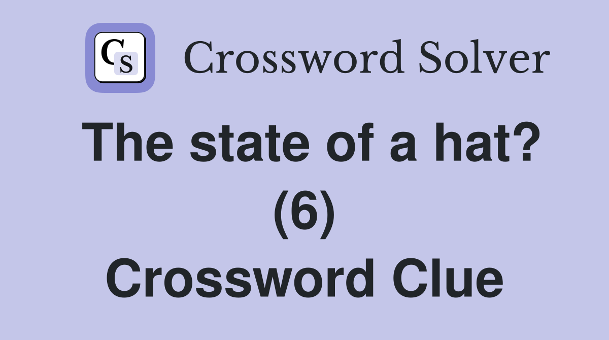The state of a hat? (6) Crossword Clue