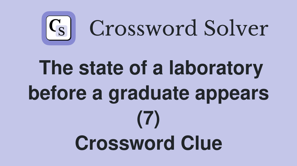 The state of a laboratory before a graduate appears (7) Crossword Clue