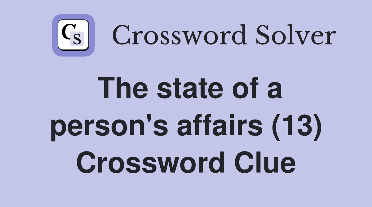 The state of a person's affairs (13) Crossword Clue