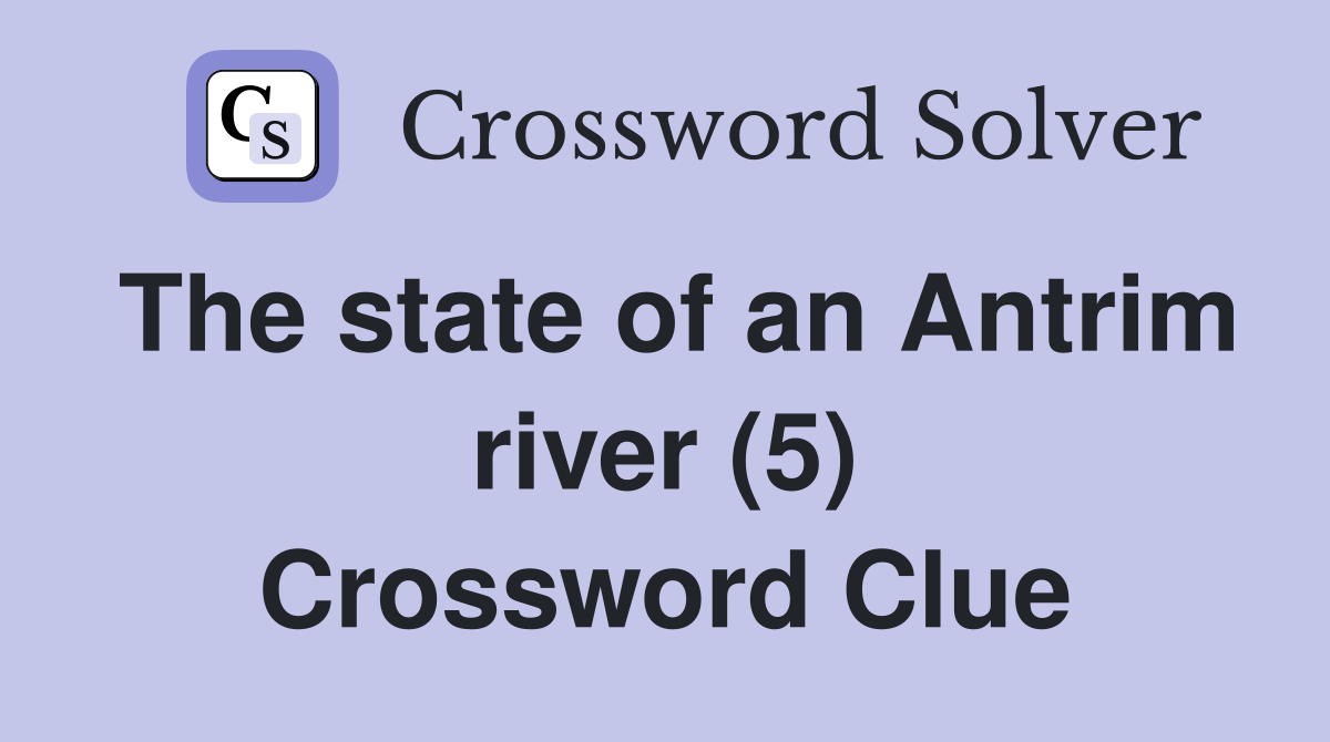 The state of an Antrim river (5) Crossword Clue