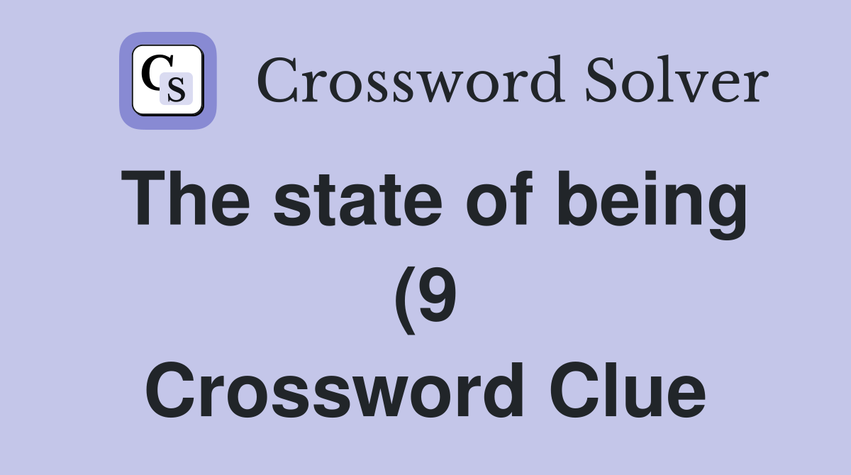 The state of being (9) Crossword Clue Answers Crossword Solver The state of being (9) Crossword Clue Answers Crossword Solver