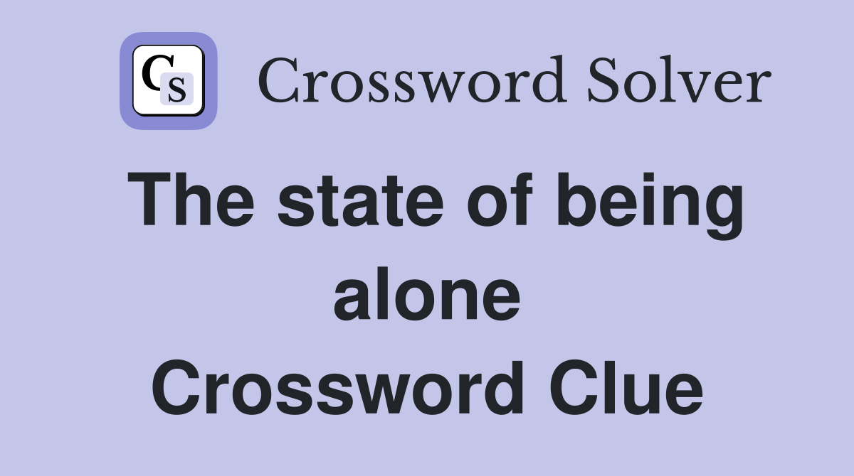 The state of being alone Crossword Clue