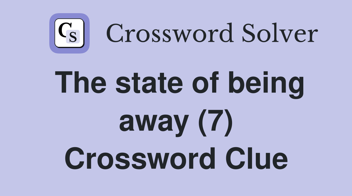 The state of being away (7) Crossword Clue
