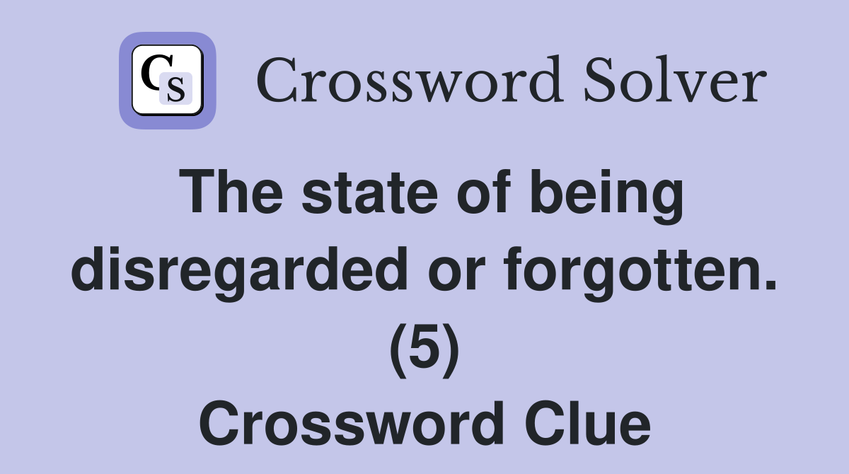 The state of being disregarded or forgotten. (5) Crossword Clue