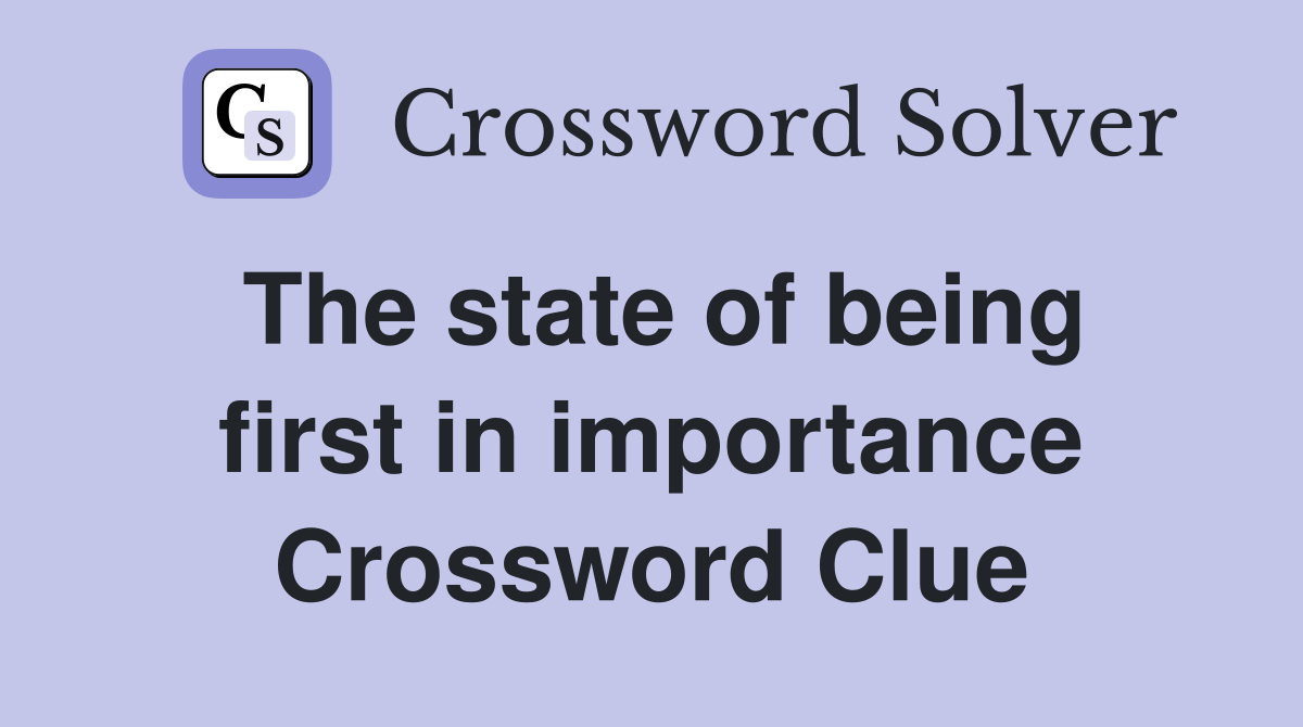 The state of being first in importance Crossword Clue