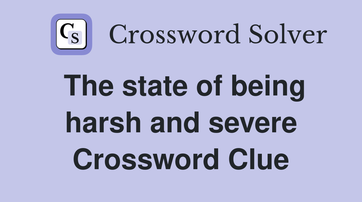 The state of being harsh and severe Crossword Clue