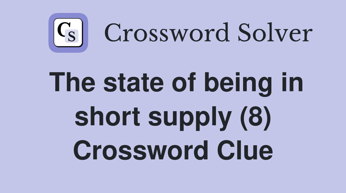 The state of being in short supply (8) Crossword Clue