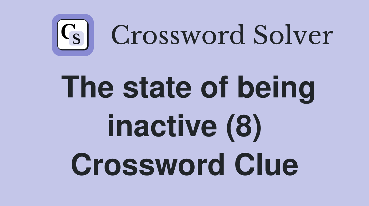 The state of being inactive (8) Crossword Clue