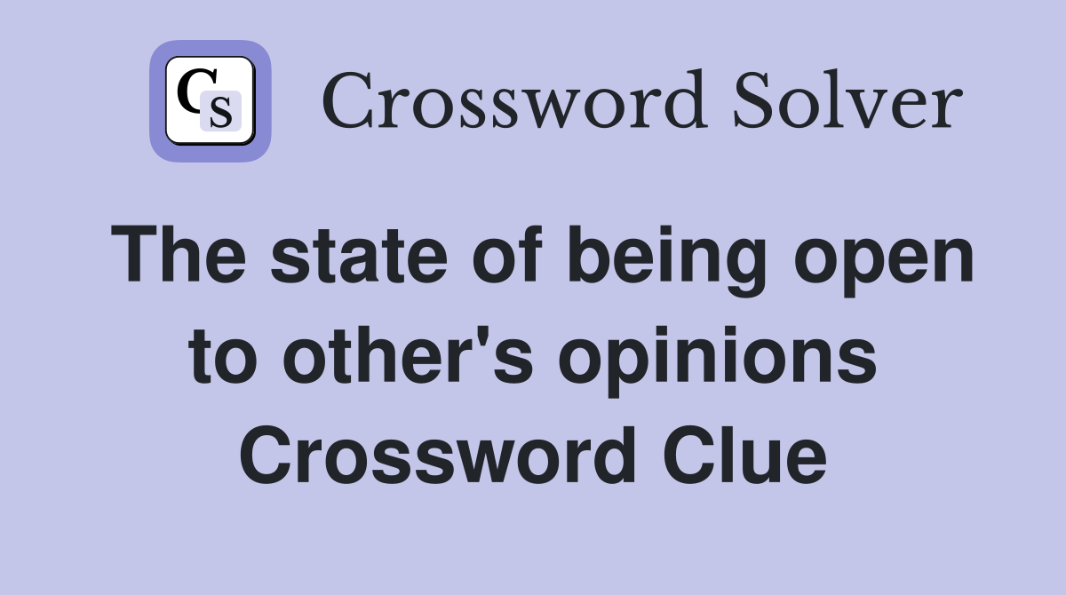 The state of being open to other's opinions Crossword Clue