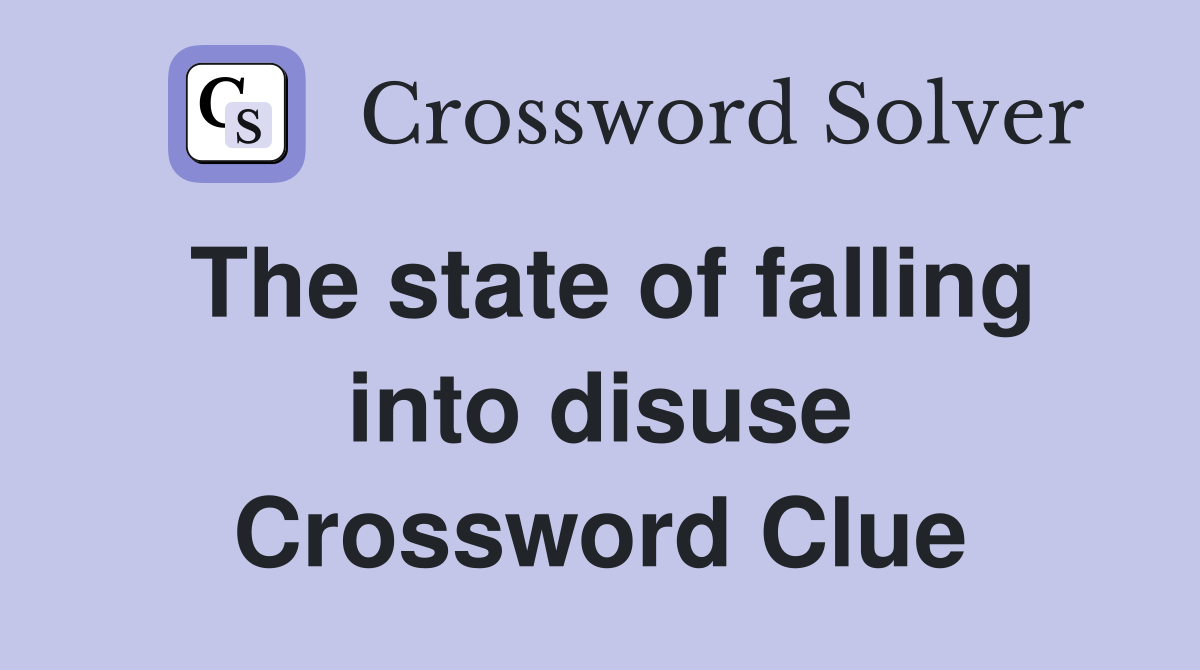 The state of falling into disuse Crossword Clue