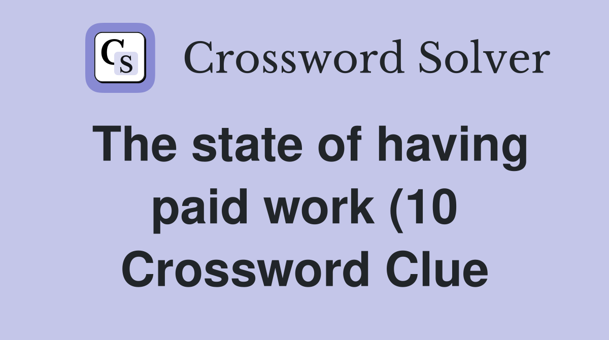 The state of having paid work (10) Crossword Clue Answers Crossword The state of having paid work (10) Crossword Clue Answers Crossword
